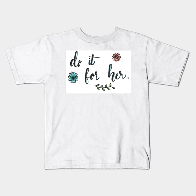 Do it for her Kids T-Shirt by nicolecella98